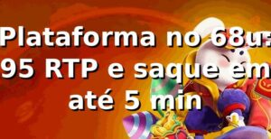 Plataforma no 68u: +95% RTP e saque em até 5 min 📊