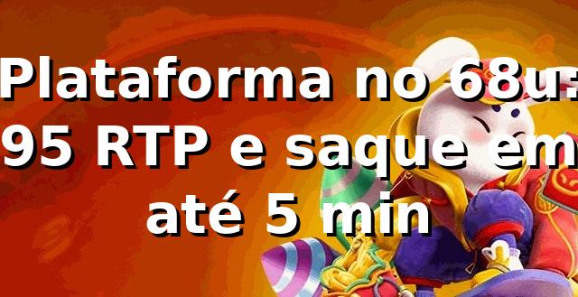 Plataforma no 68u: +95% RTP e saque em até 5 min 📊