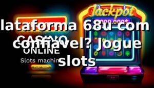 Plataforma 68u com é confiável? Jogue slots